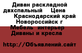 Диван раскладной двхспальный  › Цена ­ 6 000 - Краснодарский край, Новороссийск г. Мебель, интерьер » Диваны и кресла   